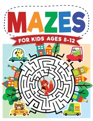 Mazes For Kids Ages 8-12: Maze Activity Book - 8-10, 9-12, 10-12 year olds - Workbook for Children with Games, Puzzles, and Problem-Solving (Maz by Press, Kc