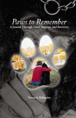 Paws to Remember: A Journal Through Grief, Loss, and Recovery by Billingsley, Teresa A.