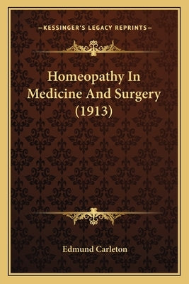 Homeopathy In Medicine And Surgery (1913) by Carleton, Edmund
