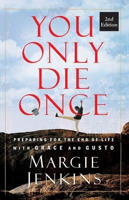 You Only Die Once: Preparing for the End of Life with Grace and Gusto by Jenkins, Margie