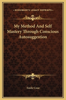 My Method and Self Mastery Through Conscious Autosuggestion by Coue, Emile