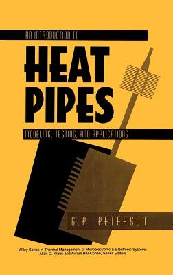 An Introduction to Heat Pipes: Modeling, Testing, and Applications by Petersen, G. P.