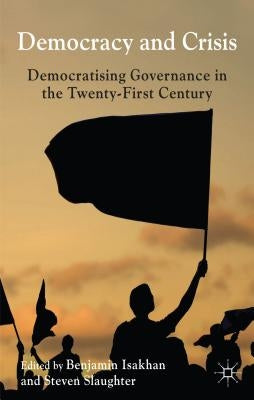 Democracy and Crisis: Democratising Governance in the Twenty-First Century by Isakhan, B.