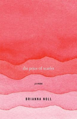 The Price of Scarlet: Poems by Noll, Brianna