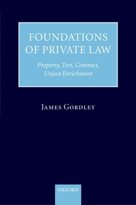 Foundations of Private Law: Property, Tort, Contract, Unjust Enrichment by Gordley, James