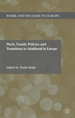 Work, Family Policies and Transitions to Adulthood in Europe by Knijn, T.