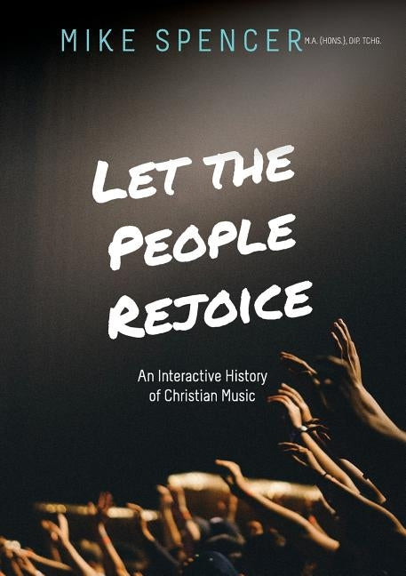 Let the People Rejoice: An Interactive History of Christian Music by Spencer, Mike