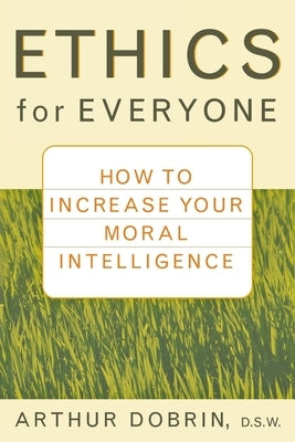 Ethics for Everyone: How to Increase Your Moral Intelligence by Dobrin, Arthur