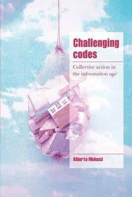 Challenging Codes: Collective Action in the Information Age by Melucci, Alberto