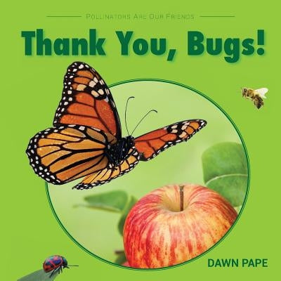 Thank You, Bugs!: Pollinators Are Our Friends by Pape, Dawn V.