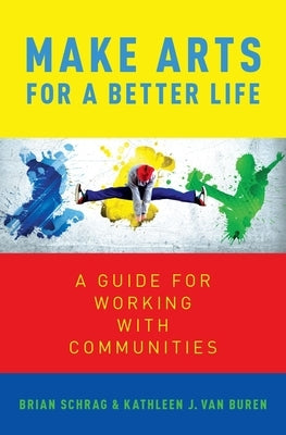 Make Arts for a Better Life: A Guide for Working with Communities by Van Buren, Kathleen