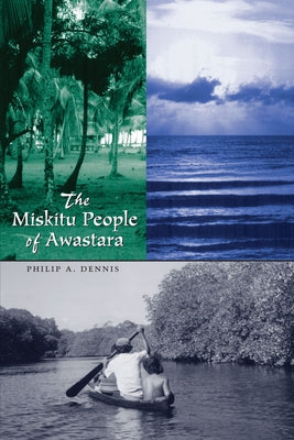 The Miskitu People of Awastara by Dennis, Philip A.