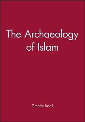 Archaeology of Islam by Insoll, Timothy