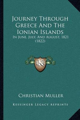 Journey Through Greece And The Ionian Islands: In June, July, And August, 1821 (1822) by Muller, Christian