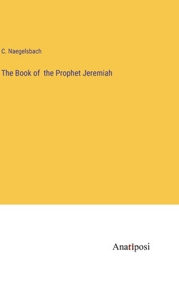 The Book of the Prophet Jeremiah by Naegelsbach, C.