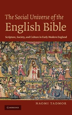 The Social Universe of the English Bible: Scripture, Society, and Culture in Early Modern England by Tadmor, Naomi