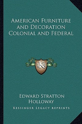 American Furniture and Decoration Colonial and Federal by Holloway, Edward Stratton