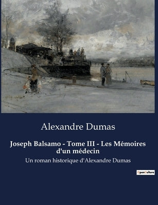 Joseph Balsamo - Tome III - Les Mémoires d'un médecin: Un roman historique d'Alexandre Dumas by Dumas, Alexandre