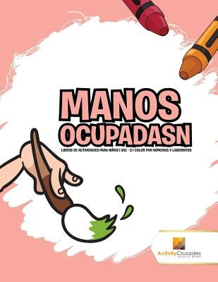 Manos Ocupadasn: Libros De Actividades Para Niños Vol - 3 Color Por Números Y Laberintos by Activity Crusades