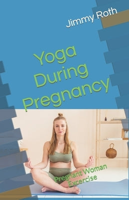 Yoga During Pregnancy: Pregnant Woman Excercise by Roth, Jimmy