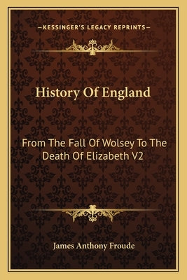 History Of England: From The Fall Of Wolsey To The Death Of Elizabeth V2: Reign Of Elizabeth by Froude, James Anthony