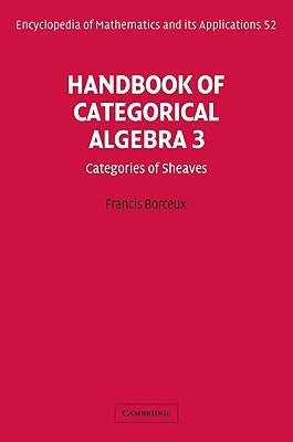 Handbook of Categorical Algebra: Volume 3, Sheaf Theory by Borceux, Francis