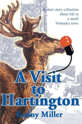 A Visit to Hartington: A Short Story Collection about Life in a Small Nebraska Town by Miller, Kenny R.