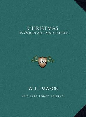 Christmas: Its Origin and Associations by Dawson, W. F.