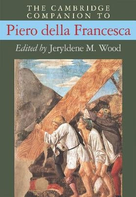 The Cambridge Companion to Piero Della Francesca by Wood, Jeryldene M.