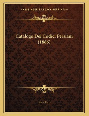 Catalogo Dei Codici Persiani (1886) by Pizzi, Italo