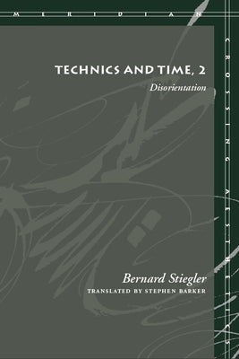 Technics and Time, 2: Disorientation by Stiegler, Bernard