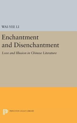 Enchantment and Disenchantment: Love and Illusion in Chinese Literature by Li, Wai-Yee