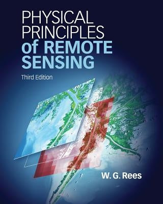Physical Principles of Remote Sensing. by Gareth. Rees by Rees, W. G.