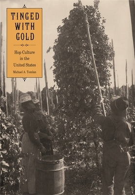 Tinged with Gold: Hop Culture in the United States by Tomlan, Michael a.