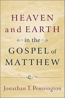 Heaven and Earth in the Gospel of Matthew by Pennington, Jonathan T.
