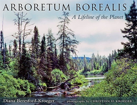 Arboretum Borealis: A Lifeline of the Planet by Beresford-Kroeger, Diana