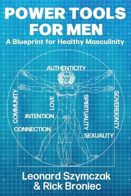 Power Tools for Men: A Blueprint for Healthy Masculinity by Broniec, Rick