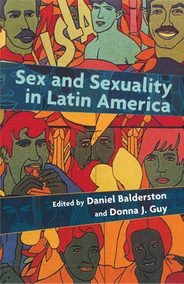 Sex and Sexuality in Latin America: An Interdisciplinary Reader by Balderston, Daniel