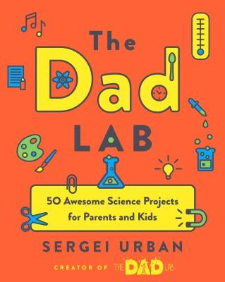 Thedadlab: 50 Awesome Science Projects for Parents and Kids by Urban, Sergei