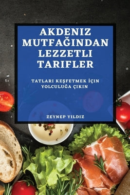 Akdeniz Mutfağından Lezzetli Tarifler: Tatları Keşfetmek İçin Yolculuğa Çıkın by Yıldız, Zeynep