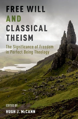 Free Will and Classical Theism: The Significance of Freedom in Perfect Being Theology by McCann, Hugh J.