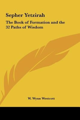 Sepher Yetzirah: The Book of Formation and the 32 Paths of Wisdom by Westcott, W. Wynn