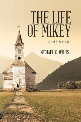 The Life of Mikey: A Memoir by Willis, Michael K.