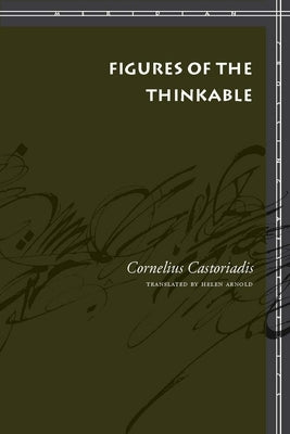 Figures of the Thinkable by Castoriadis, Cornelius