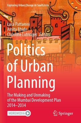 Politics of Urban Planning: The Making and Unmaking of the Mumbai Development Plan 2014-2034 by Pattaroni, Luca