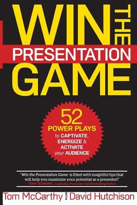 Win the Presentation Game: 52 Power Plays to Captivate, Energize & Activate your Audience by Hutchison, David