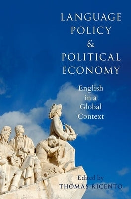 Language Policy and Political Economy: English in a Global Context by Ricento, Thomas