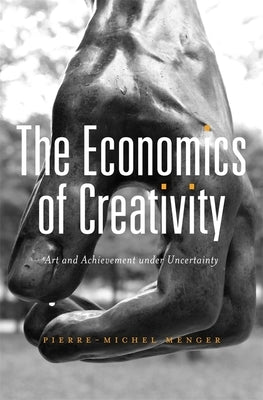 Economics of Creativity: Art and Achievement Under Uncertainty by Menger, Pierre-Michel