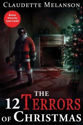 The 12 Terrors of Christmas: A Christmas Horror Anthology by Melanson, Claudette Nicole