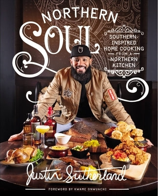 Northern Soul: Southern-Inspired Home Cooking from a Northern Kitchen by Sutherland, Justin